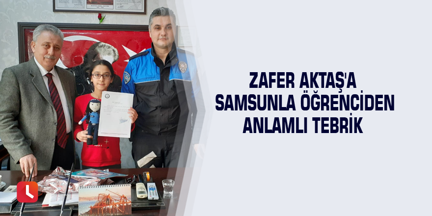 Zafer Aktaş'a Samsunla öğrenciden anlamlı tebrik