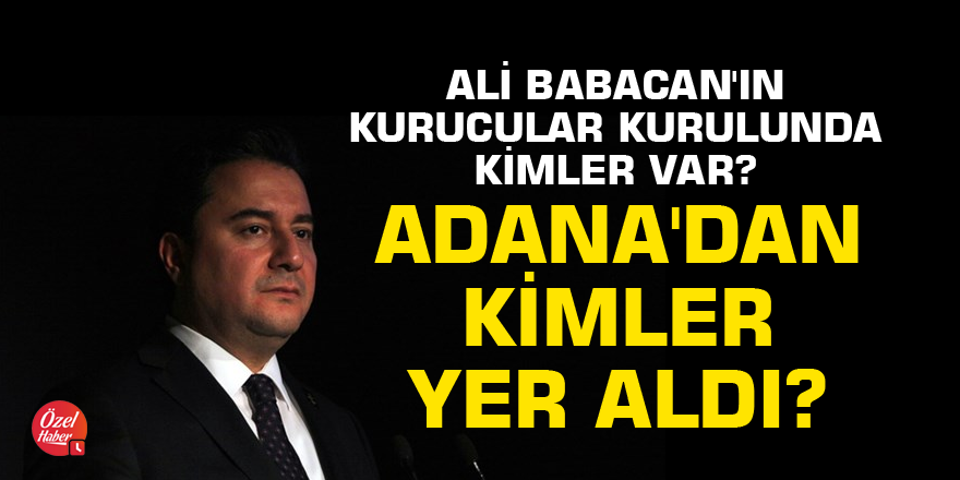 Ali Babacan'ın kurucular kurulunda kimler var? Adana'dan kimler yer aldı?