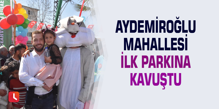 Aydemiroğlu mahallesi ilk parkına kavuştu