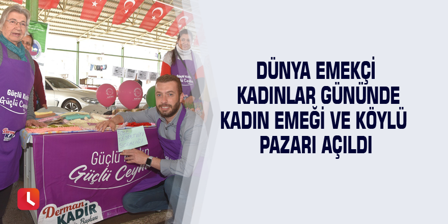 Dünya emekçi kadınlar gününde kadın emeği ve köylü pazarı açıldı