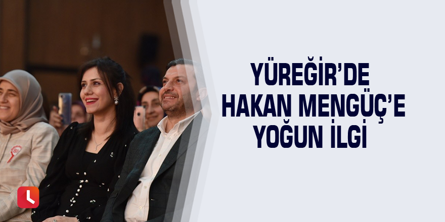 Yüreğir’de Hakan Mengüç’e yoğun ilgi