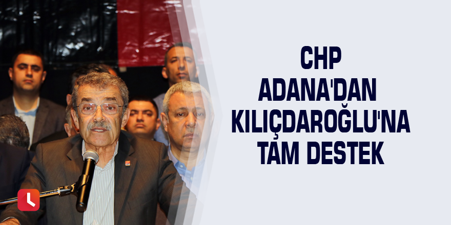 CHP Adana'dan Kılıçdaroğlu'na tam destek