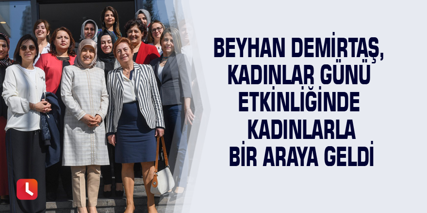 Beyhan Demirtaş, Kadınlar Günü etkinliğinde kadınlarla bir araya geldi