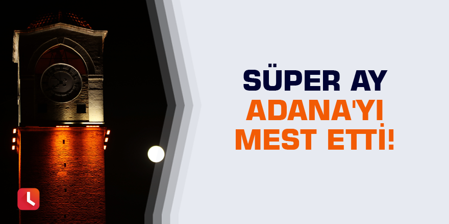 Süper Ay Adana'yı mest etti!