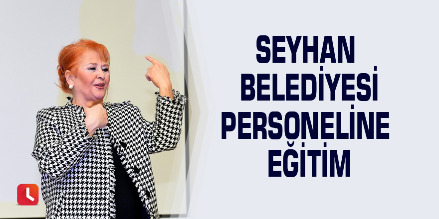 Seyhan Belediyesi personeline eğitim