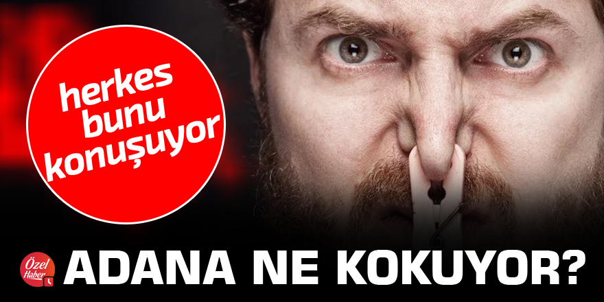 Herkes bunu konuşuyor: Adana ne kokuyor?