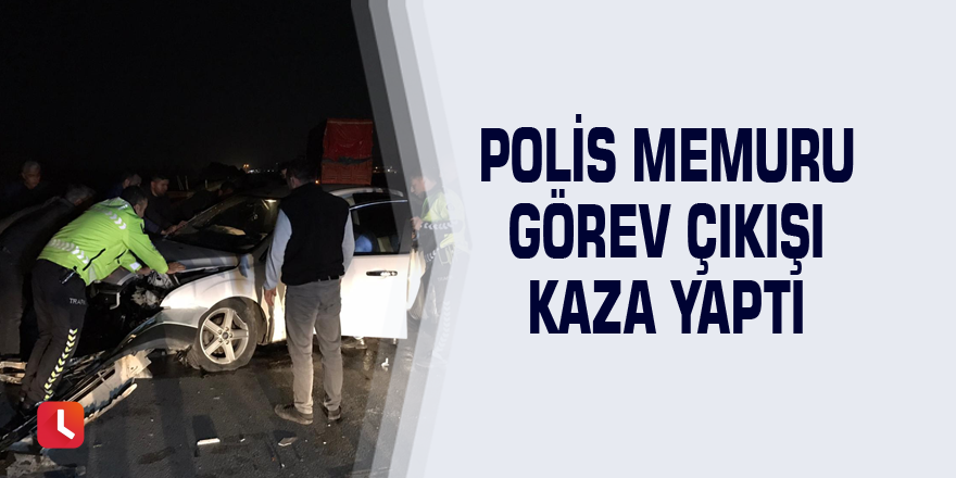 Polis memuru görev çıkışı kaza yaptı