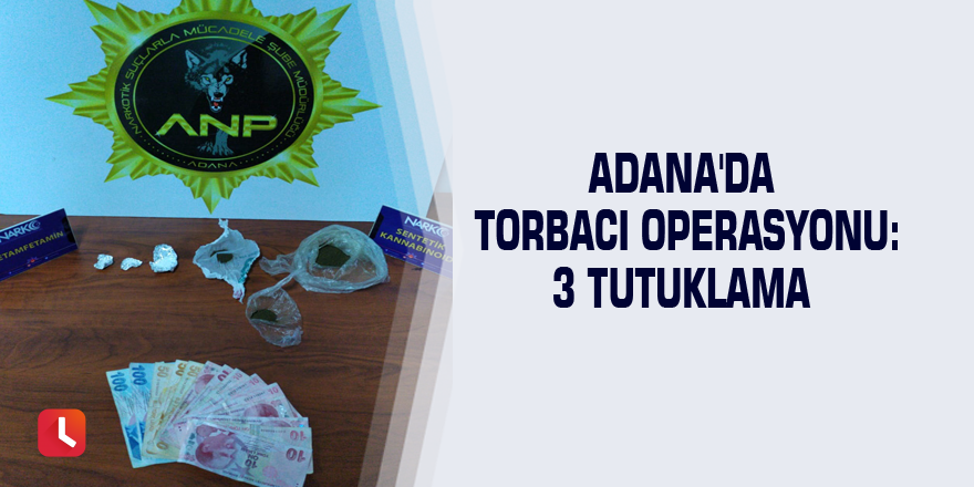 Adana'da torbacı operasyonu: 3 tutuklama