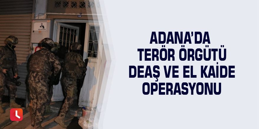 Adana’da terör örgütü DEAŞ ve El Kaide operasyonu