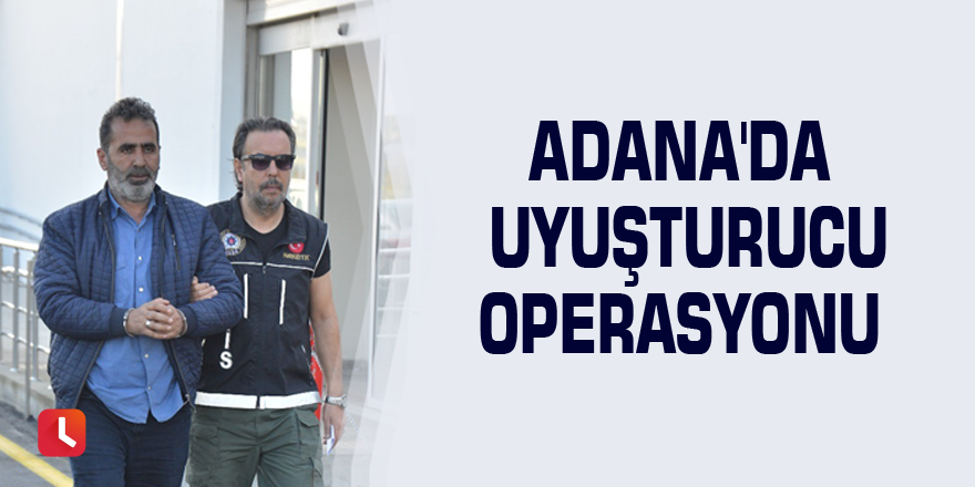 Adana'da uyuşturucu operasyonu