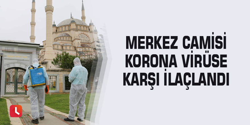 Merkez Camisi korona virüse karşı ilaçlandı