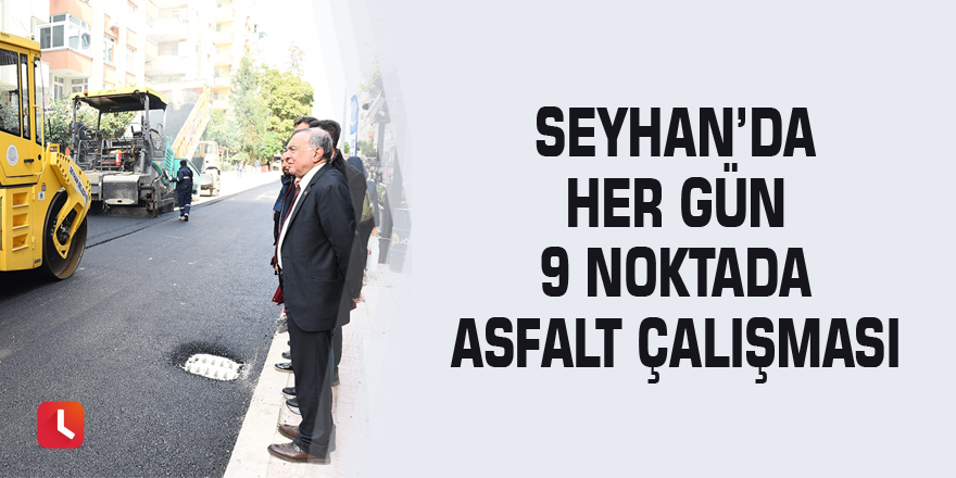 Seyhan’da her gün 9 noktada asfalt çalışması