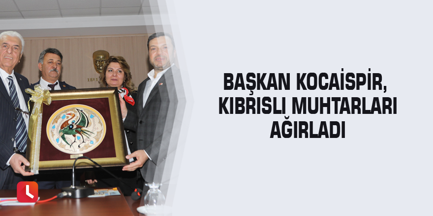 Başkan Kocaispir, Kıbrıslı muhtarları ağırladı