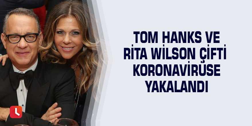 Tom Hanks ve Rita Wilson çifti koronavirüse yakalandı