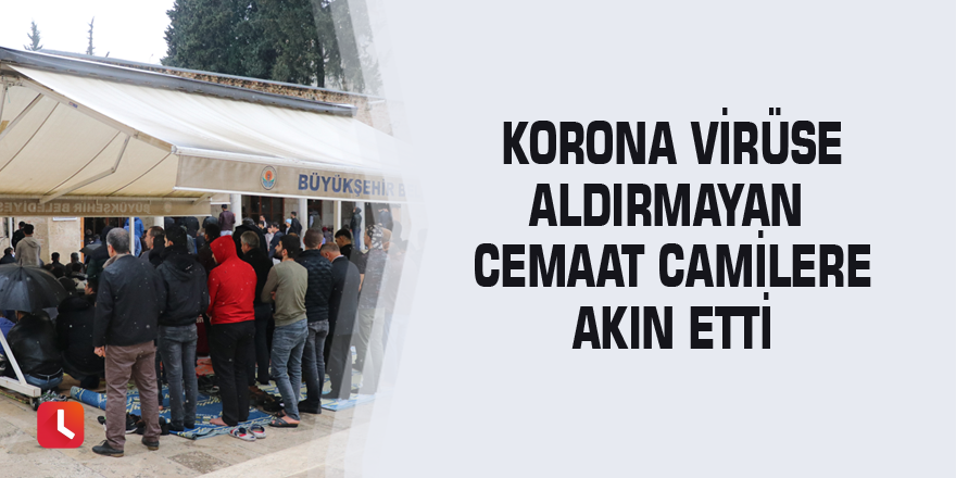 Korona virüse aldırmayan cemaat camilere akın etti