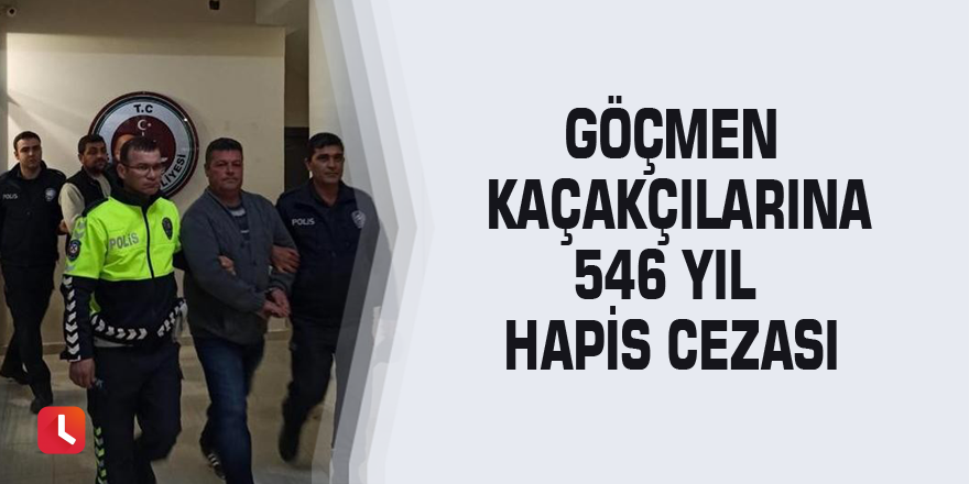 Göçmen kaçakçılarına 546 yıl hapis cezası