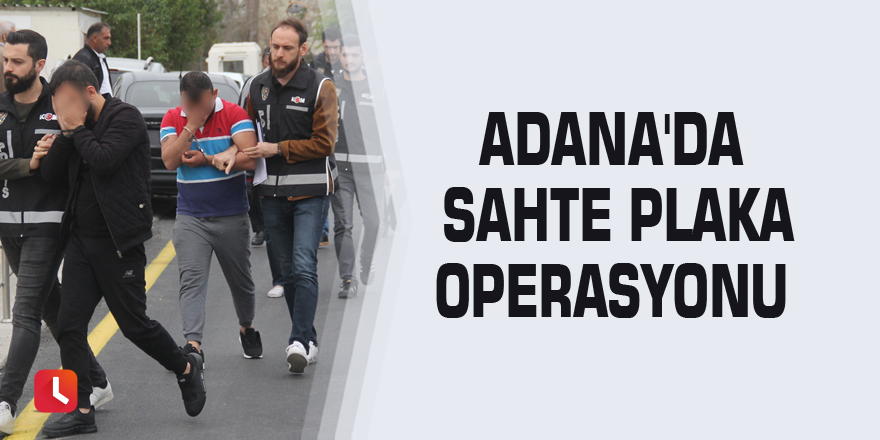 Adana'da sahte plaka operasyonu