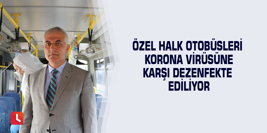 Özel halk otobüsleri korona virüsüne karşı dezenfekte ediliyor