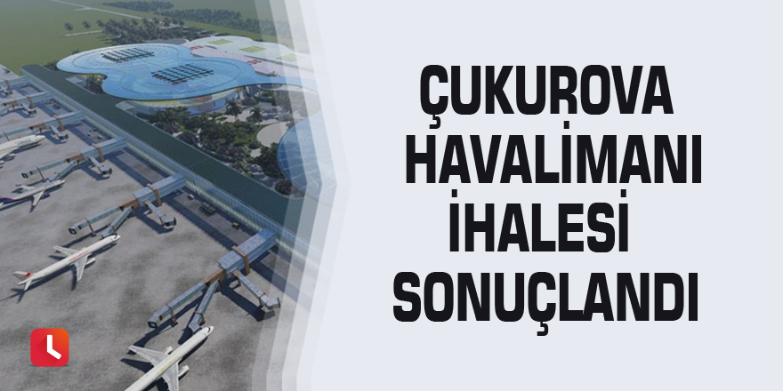 Çukurova Havalimanı ihalesi sonuçlandı