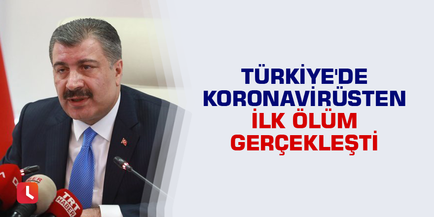 Türkiye'de koronavirüsten ilk ölüm gerçekleşti