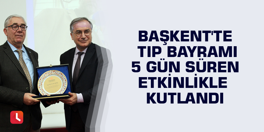 Başkent'te Tıp Bayramı 5 gün süren etkinlikle kutlandı