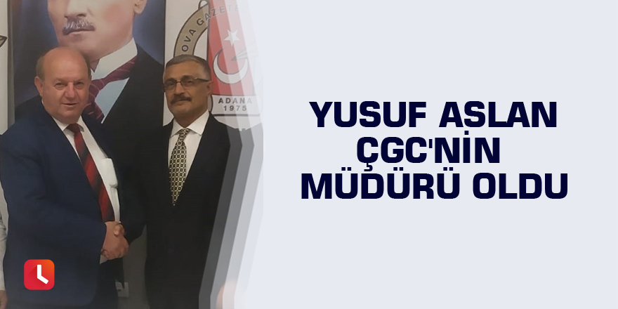 Yusuf Aslan ÇGC'nin müdürü oldu