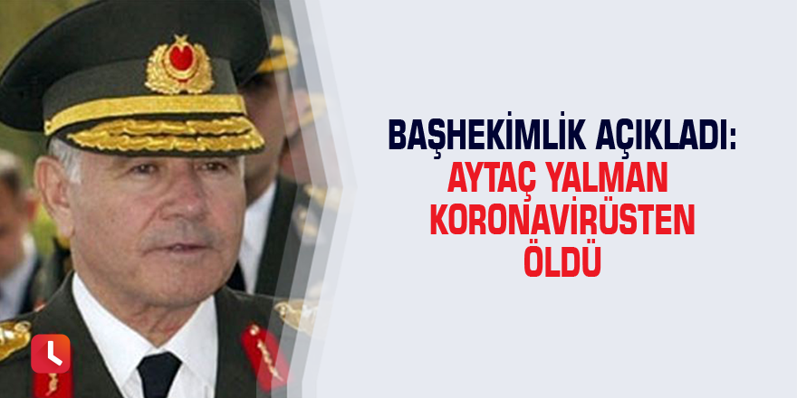 Başhekimlik açıkladı: Aytaç Yalman koronavirüsten öldü