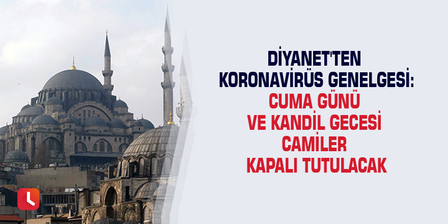 Diyanet'ten Koronavirüs genelgesi: Cuma günü ve kandil gecesi camiler kapalı tutulacak