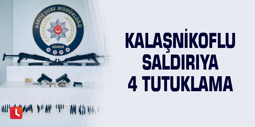 Kalaşnikoflu saldırıya 4 tutuklama