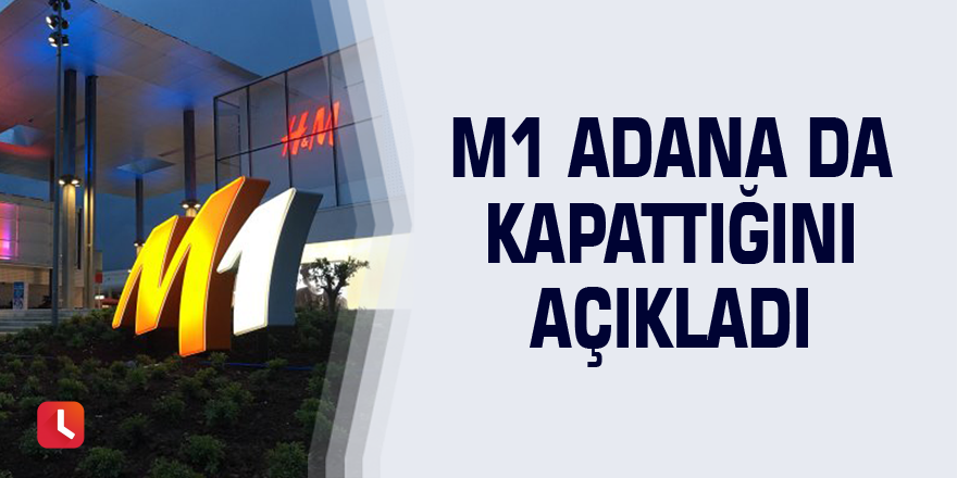 M1 Adana da kapattığını açıkladı