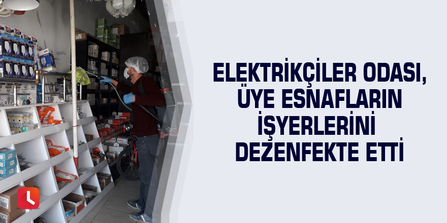 Elektrikçiler Odası, üye esnafların işyerlerini dezenfekte etti