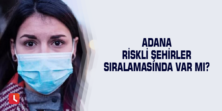 Adana riskli şehirler sıralamasında var mı?