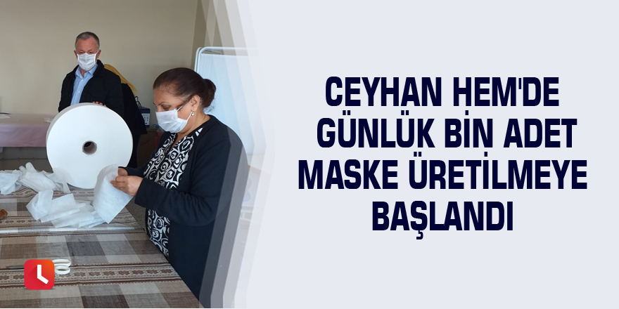 Ceyhan HEM'de günlük bin adet maske üretilmeye başlandı