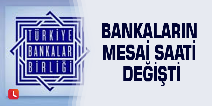 Bankaların mesai saati değişti