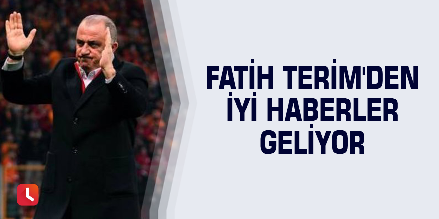 Fatih Terim'den iyi haberler geliyor