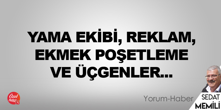 Yama ekibi, reklam, ekmek poşetleme ve üçgenler...