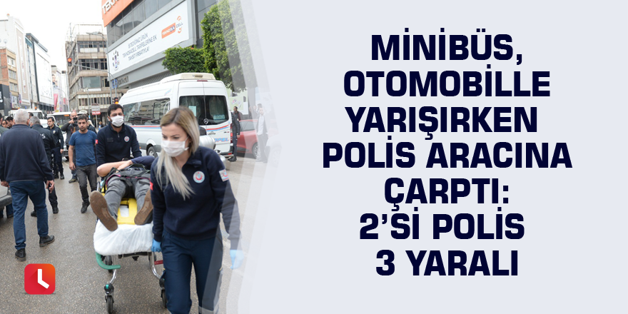 Minibüs, otomobille yarışırken polis aracına çarptı: 2’si polis 3 yaralı