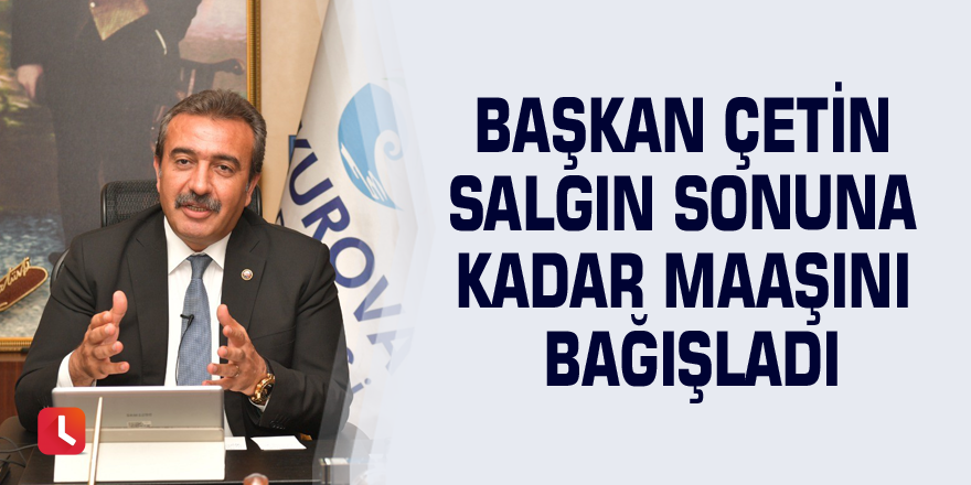 Başkan Çetin salgın sonuna kadar maaşını bağışladı