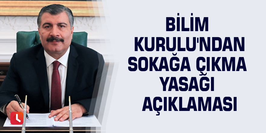 Bilim Kurulu'ndan sokağa çıkma yasağı açıklaması