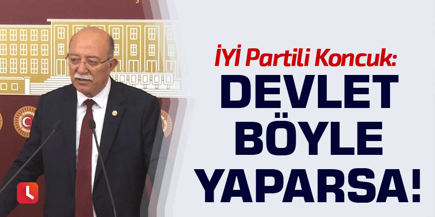 İYİ Partili Koncuk: Devlet böyle yaparsa!