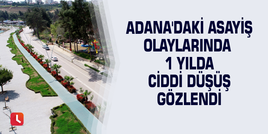 Adana'daki asayiş olaylarında 1 yılda ciddi düşüş gözlendi