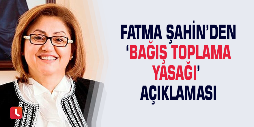 Fatma Şahin’den ‘bağış toplama yasağı’ açıklaması