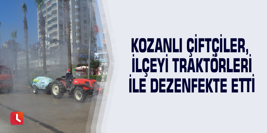 Kozanlı çiftçiler, ilçeyi traktörleri ile dezenfekte etti