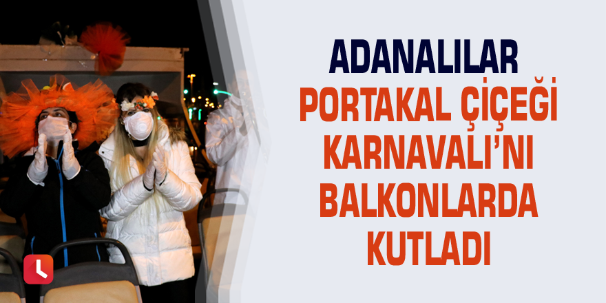 Adanalılar Portakal Çiçeği Karnavalı’nı balkonlarda kutladı