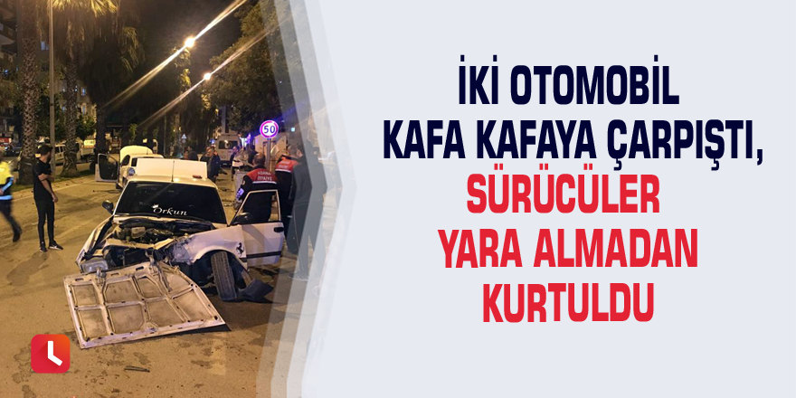 İki otomobil kafa kafaya çarpıştı, sürücüler yara almadan kurtuldu