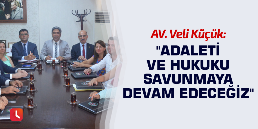 "Adaleti ve hukuku savunmaya devam edeceğiz"