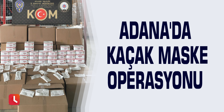 Adana'da kaçak maske operasyonu