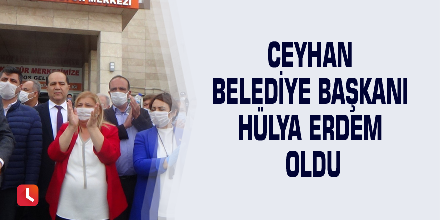 Ceyhan Belediye Başkanı Hülya Erdem oldu