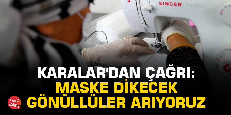 Karalar'dan çağrı: Maske dikecek gönüllüler arıyoruz