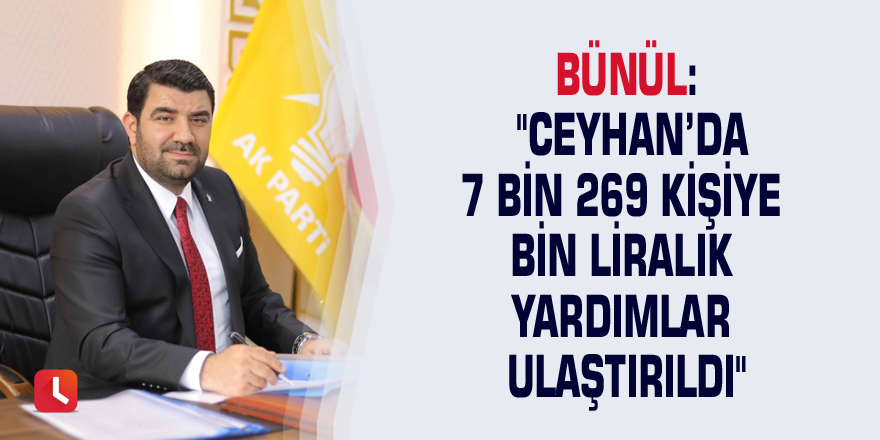 Bünül: "Ceyhan’da 7 bin 269 kişiye bin liralık yardımlar ulaştırıldı"